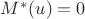 $M^{*}(u)=0$