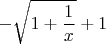$$-\sqrt{1+\frac{1}{x}}+1$$