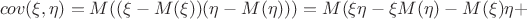 $$cov(\xi,\eta) = M((\xi - M(\xi))(\eta - M(\eta))) = M(\xi\eta - \xi M(\eta) - M(\xi)\eta + $$