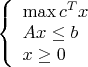 $\left\{\begin{array}{l}\max c^T x\\
Ax \leq b\\
x\geq 0\end{array}\right.$