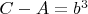 $C-A=b^3$