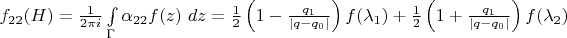 $f_{22}(H) = \frac{1}{2 \pi i} \int \limits_{\Gamma} \alpha_{22} f(z)~d z = \frac{1}{2} \left ( 1 -  \frac{q_1}{| q - q_0 |} \right ) f(\lambda_1) + \frac{1}{2} \left ( 1 +  \frac{q_1}{| q - q_0 |} \right ) f(\lambda_2)$