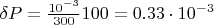 $\delta P=\frac{10^{-3}}{300}100=0.33\cdot 10^{-3}$
