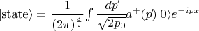 $\left\lvert \text{state} \right\rangle = \cfrac{1}{(2\pi)^\frac32} \int \cfrac{d \vec p}{\sqrt{2p_0}} a^+(\vec p) \lvert 0 \rangle e^{-i px}$