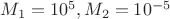 $M_1=10^5, M_2=10^{-5}$