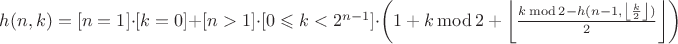 $h(n,k)=[n=1]\cdot[k=0]+[n>1]\cdot[0\leqslant k<2^{n-1}]\cdot\left(1+k \operatorname{mod} 2 + \left\lfloor\frac{k \operatorname{mod} 2 - h(n-1,\left\lfloor\frac{k}{2}\right\rfloor)}{2}\right\rfloor\right)$