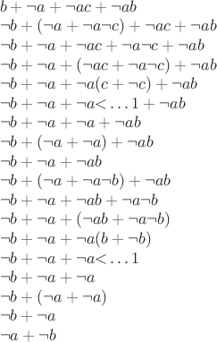 $\\~b + \neg a + \neg ac + \neg ab\\
\neg b + (\neg a + \neg a\neg c) + \neg ac + \neg ab\\
\neg b + \neg a + \neg ac + \neg a\neg c + \neg ab\\
\neg b + \neg a + (\neg ac + \neg a\neg c) + \neg ab\\
\neg b + \neg a + \neg a(c + \neg c) + \neg ab\\
\neg b + \neg a + \neg a&sdot;1 + \neg ab\\
\neg b + \neg a + \neg a + \neg ab\\
\neg b + (\neg a + \neg a) + \neg ab\\
\neg b + \neg a + \neg ab\\
\neg b + (\neg a + \neg a\neg b) + \neg ab\\
\neg b + \neg a + \neg ab + \neg a\neg b\\
\neg b + \neg a + (\neg ab + \neg a\neg b)\\
\neg b + \neg a + \neg a(b + \neg b)\\
\neg b + \neg a + \neg a&sdot;1\\
\neg b + \neg a + \neg a\\
\neg b + (\neg a + \neg a)\\
\neg b + \neg a\\
\neg a + \neg b\\
$