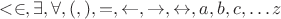 $< \in , \exists , \forall, (,), =, \leftarrow , \rightarrow , \leftrightarrow , a,b,c, &hellip;z$