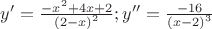 $\[y' = \frac{{ - {x^2} + 4x + 2}}{{{{(2 - x)}^2}}};y'' = \frac{{ - 16}}{{{{(x - 2)}^3}}}\]$