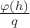$\frac{\varphi(h)}{q}$ $\frac{\varphi(h)}{q}$