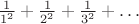 $\frac{1}{1^2}+\frac{1}{2^2}+\frac{1}{3^2}+\dots$