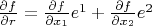 $\frac{\partial f}{\partial r}=\frac{\partial f}{\partial x_1}e^1+\frac{\partial f}{\partial x_2}e^2$