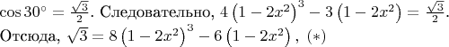 $\cos 30^\circ  = \frac{{\sqrt 3 }}
{2}$. 
Следовательно, $4\left( {1 - 2x^2 } \right)^3  - 3\left( {1 - 2x^2 } \right) = \frac{{\sqrt 3 }}
{2}$.

Отсюда, $\sqrt 3  = 8\left( {1 - 2x^2 } \right)^3  - 6\left( {1 - 2x^2 } \right),\;\left( * \right)$