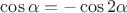 $\cos{\alpha} = -\cos{2\alpha}$