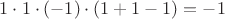 $1\cdot 1\cdot (-1)\cdot(1+1-1)=-1$