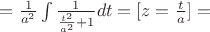 $=\frac{1}{a^2} \int \frac{1}{\frac{t^2}{a^2}+1}dt=[z=\frac{t}{a}]=$