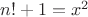 $n!+1=x^2$