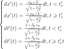 $$\begin{cases}
    dx'(t) = \frac {v_0 - V}{\sqrt{1-\frac {V^2}{c^2}}}dt, t < t_r'\\
    dx'(t) = \frac {-v_0 - V}{\sqrt{1-\frac {V^2}{c^2}}}dt, t \geqslant t_r'\\
    dt'(t) = \frac {1-\frac V{c^2}v_0}{\sqrt{1-\frac {V^2}{c^2}}}dt, t < t_r'\\
    dt'(t) = \frac {1+\frac V{c^2}v_0}{\sqrt{1-\frac {V^2}{c^2}}}dt, t \geqslant t_r' t\\
\end{cases}$$