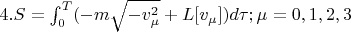 $4.S=   \int_{0}^T (-m\sqrt{- v_{\mu} ^{2}}+ L[v_{\mu}]})d\tau;\mu=0,1,2,3 $