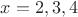 $x=2,3,4$