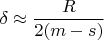 $\delta \approx \dfrac{R}{2(m-s)}$