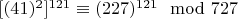 $[(41) ^ 2] ^ {121}\equiv (227) ^ {121}\mod 727$