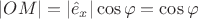$|OM| = |\hat{e}_x| \cos\varphi = \cos\varphi$