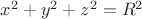 $x^{2}+y^{2}+z^{2}=R^{2}$