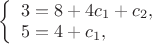 $ 
\left\{ \begin{array}{l} 
3 = 8+4c_1+c_2,\\ 
5 = 4+c_1, 
\end{array} \right. 
$