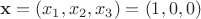 $\mathbf{x}=(x_1,x_2,x_3)=(1,0,0)$