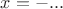 $x=-...$