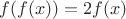 $f(f(x)) = 2f(x)$
