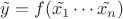 $\tilde{y}=f(\tilde{x_1}\cdots \tilde{x_n})$
