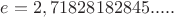 $e=2,71828182845.....$