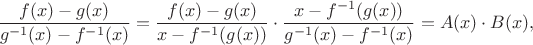$$
 \frac{f(x)-g(x)}{g^{-1}(x)-f^{-1}(x)}=
 \frac{f(x)-g(x)}{x-f^{-1}(g(x))} \cdot
 \frac{x-f^{-1}(g(x))}{g^{-1}(x)-f^{-1}(x)}=A(x) \cdot B(x),
 $$
