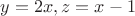 $y=2x,z=x-1$