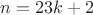 $$n=23k+2$$