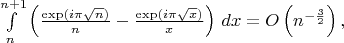 $\int\limits_n^{n+1}\left(\frac{\exp(i\pi\sqrt n )}n -\frac{\exp(i\pi\sqrt x )}x \right) \, dx = O\left( n^{-\frac 32}\right),$