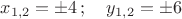$x_{1,2}=\pm 4 \, ; \quad y_{1,2}=\pm 6 $