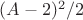 $(A-2)^2/2$