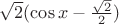 $\sqrt 2 (\cos x - \frac{\sqrt2}{2}) $