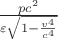 $\frac{p c^2}{\varepsilon \sqrt{1-\frac{v^4}{c^4}}}$ $\frac{p c^2}{\varepsilon \sqrt{1-\frac{v^4}{c^4}}}$
