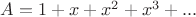 $A = 1+x+x^2+x^3+...$
