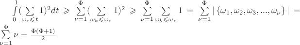 $\int\limits_{0}^{1}(\sum\limits_{\omega_\nu \leqslant t}1)^2dt \geqslant \sum\limits_{\nu=1}^{\Phi}(\sum\limits_{\omega_k \leqslant \omega_\nu}1)^2 \geqslant \sum\limits_{\nu=1}^{\Phi}\sum\limits_{\omega_k \leqslant \omega_\nu}1= \sum\limits_{\nu=1}^{\Phi}|\left\lbrace\omega_1, \omega_2, \omega_3, ..., \omega_\nu\right\rbrace|=\sum\limits_{\nu=1}^{\Phi}\nu=\frac{\Phi(\Phi+1)}{2}$