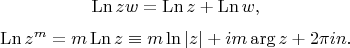 $$\operatorname{Ln}zw = \operatorname{Ln}z + \operatorname{Ln}w,$$$$\operatorname{Ln}z^m = m\operatorname{Ln}z \equiv m\ln|z| + im\arg z + 2\pi i n.$$