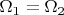 $\Omega_{1} = \Omega_{2}$