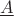$\underline{A}$ $\underline{A}$
