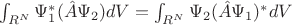$\int_{R^N}\Psi_1^*(\hat{A}\Psi_2)dV=\int_{R^N}\Psi_2(\hat{A}\Psi_1)^*dV$
