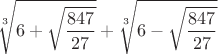 $$\sqrt[3]{6+\sqrt{\dfrac{847}{27}}}+\sqrt[3]{6-\sqrt{\dfrac{847}{27}}}$$