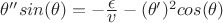 $\theta''sin(\theta)=-\frac{\displaystyle\epsilon}{\displaystyle v}-(\theta')^{2}cos(\theta)$